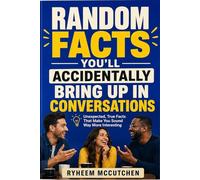 Random Facts You'll Accidentally Bring Up in Conversations: Unexpected, True Facts That Make You Sound Way More Interesting