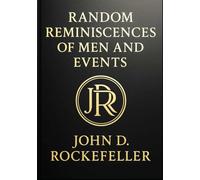 Random Reminiscences of Men and Events (Large Print Edition): Reflections, Perspectives, and Legacy of John D. Rockefeller on Wealth, Business, and Humanity in the Industrial Age