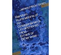 Random Ruminations of An Octogenarian's Unanchored Mind - Errant or Otherwise - VI