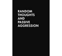 Random Thoughts And Passive Aggression: Funny Quote on Elegant Cover, Sarcastic, Dark Humor titled Journal, Gag Gift, Dot Blank, Funny Notebook for ... Emotional, Graphite Cover, Hilarious Writing