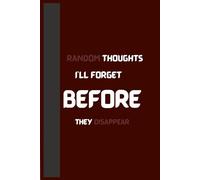 Random Thoughts I’ll Forget Before They Disappear: A Minimal Notebook for Ideas, Notes, and Overthinking