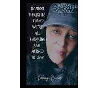 Random Thoughts: Things We’re All Thinking but Afraid to Say