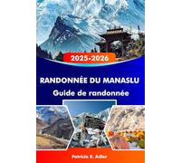RANDONNÉE DU MANASLU Guide de randonnée 2025-2026: Partez à la conquête de l'Himalaya majestueux, explorez des villages reculés, des routes ... conseils essentiels pour une aventure épique