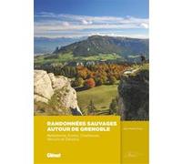 Randonnées sauvages autour de Grenoble (2e ed): Massifs de Belledonne, Ecrins, Vercors, Chartreuse, Dévoluy