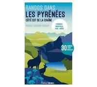 Randos Dans Les Pyrénées - Côté Est De La Chaîne - Pyrénées-Orientales, Aude, Ariège - 30 Randos Tous Niveaux