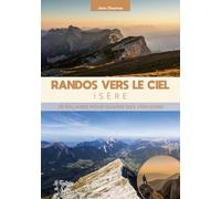 Randos vers le ciel - Isère: 20 balades pour ouvrir des horizons