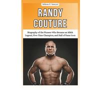 RANDY COUTURE: Biography of the Pioneer Who Became an MMA Legend, Five-Time Champion, and Hall of Fame Icon