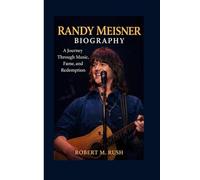 RANDY MEISNER BIOGRAPHY: A journey through music fame, and redemption
