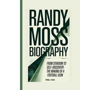 RANDY MOSS BIOGRAPHY: From Stardom to Self-Discovery: The Making of a Football Icon