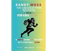 RANDY MOSS: THE GREATEST WIDE RECEIVER: A Kid’s Guide to the Rise of a Football Icon For Kids Aged 5-12
