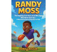 Randy Moss: The Inspiring True Story of an NFL Legend Who Never Gave Up - A Motivational Sports Biography for Kids