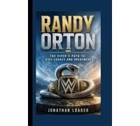 RANDY ORTON: THE VIPER’S PATH TO WWE LEGACY AND GREATNESS