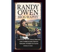 RANDY OWEN BIOGRAPHY: Country Roads, Bold Dreams and Unbreakable Roots-Singing Stories of Faith.