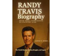 Randy Travis Biography: From Small-Town Roots to Country Icon: The Untold Story of His Rise, Struggles, and Legacy