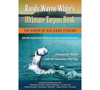 Randy Wayne White's Ultimate Tarpon Book: The Birth of Big Game Fishing
