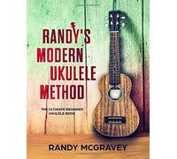 Randy's Modern Ukulele Method: The Ultimate Beginner Ukulele Book