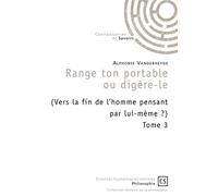 Range ton portable ou digère-le - Tome 3 (Vers la fin de l'homme pensant par lui-même ? ) - Alponse Vanderheyde - Connaissances Et Savoirs - broché - Essai