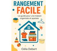 RANGEMENT FACILE - Le guide pour une maison organisée et apaisée: Une méthode douce, claire et durable pour alléger chaque pièce, organiser sans ... sa maison en un lieu de calme et d’équilibre.