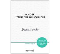 Ranger : L'étincelle Du Bonheur - Un Manuel Illustré Par Une Experte Dans L'art De L'organisation Et Du Rangement