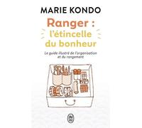 Ranger : l'étincelle du bonheur Un manuel illustré par une experte dans l'art de l'organisation et du rangement - Marie Kondo - J'ai Lu - Poche - Guide