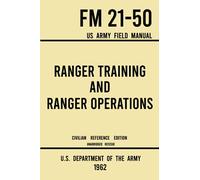 Ranger Training and Ranger Operations - FM 21-50 US Army Field Manual (1962 Civilian Reference Edition): Unabridged Historic Military Handbook on ... Wilderness Procedures, and Mountaineering