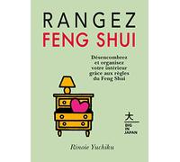 Rangez Feng Shui: Désencombrez et organisez votre intérieur grâce aux règles du Feng Shui