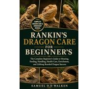 RANKIN’S DRAGON CARE FOR BEGINNER'S: The Complete Beginner’s Guide to Housing, Feeding, Handling, Health Care, Enrichment, and Lifelong Bearded Dragon Success