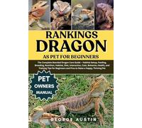 RANKINGS DRAGON AS PET FOR BEGINNERS: The Complete Bearded Dragon Care Guide - Habitat Setup, Feeding, Breeding, Nutrition, Habitat, Diet, ... and Pros to Raise a Happy, Thriving Pet