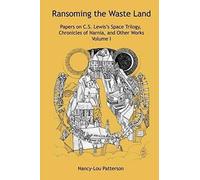 Ransoming The Waste Land Papers On C.S. Lewis's Space Trilogy, Chronicles Of Narnia, And Other Works Volume I