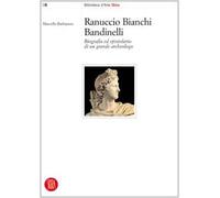 Ranuccio Bianchi Bandinelli. Biografia ed epistolario di un grande archeologo. Ediz. illustrata