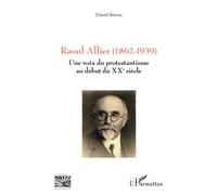 Raoul Allier (1862-1939) Une voix du protestantisme au début du XXe siècle - Daniel Reivax - L'harmattan - broché - Essai