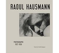 Raoul Hausmann: Photographs, 1927-1936