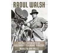 Raoul Walsh: The True Adventures of Hollywood's Legendary Director