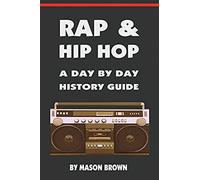 Rap And Hip Hop: A Day By Day History Guide