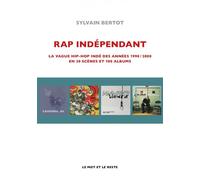 Rap Indépendant - Vague Hip-Hop Indé des années 1920/2000 La vague hip-hop indé des années 1990-2000 en 30 scènes et 100 albums - Sylvain Bertot - Le Mot Et Le Reste - broché - Essai