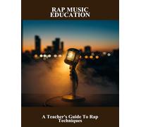 Rap Music Education: A Teacher'S Guide To Rap Techniques