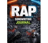 Rap Songwriting Journal: Hip Hop Music Notebook for Rappers. Write Better Bars, Build Rhymes & Structure Songs. Freestyle Practice & Lyric Writing Workbook