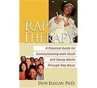 Rap Therapy: A Practical Guide for Communicating with Youth and Young Adults Through Rap Music Elligan, Don (Auteur)