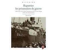 Rapatrier Les Prisonniers De Guerre - Le Comité International De La Croix-Rouge Et Les Crises Humanitaires 1918-1923