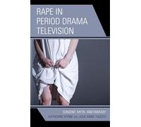 Rape in Period Drama Television: Consent, Myth, and Fantasy