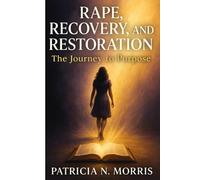 Rape, Recovery & Restoration: The Journey to Purpose