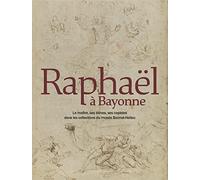 Raphaël à Bayonne: Le maître, ses élèves, ses copistes dans les collections du musée Bonnat-Helleu