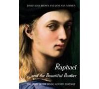 Raphael And The Beautiful Banker: The Story Of The Bindo Altoviti Portrait