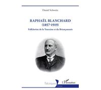 Raphaël Blanchard (1857-1919) Folkloriste de la Touraine et du Briançonnais - Daniel Schweitz - L'harmattan - broché - Biographie