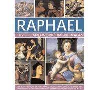 Raphael: His Life and Works in 500 Images: An Illustrated Study of the Artist, His Life and Context, With 500 Images and a Gallery of His Greatest Paintings