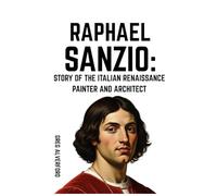 Raphael Sanzio: Story of the Italian Renaissance Painter and Architect