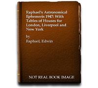 Raphael's Astronomical Ephemeris: With Tables Of Houses For London, Liverpool And New York: 1947