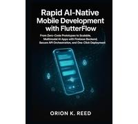 Rapid AI-Native Mobile Development with FlutterFlow: Build Production-Ready ChatGPT, Gemini & Claude Applications in Under a Week Using LangChain and Low-Code