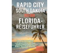 RAPID CITY, SOUTH DAKOTA FLORIDA-REISEFÜHRER 2025-2026: Erkunde die Black Hills, den Mount Rushmore und die verborgenen Schätze von South Dakota, ... und Outdoor-Aktivitäten im Herzen Amerikas.