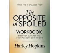 Rapid-Fire Knowledge From The Opposite of Spoiled: Execution Guide for the Core Insights